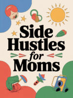 SIDE HUSTLES FOR STAY AT HOME MOMS